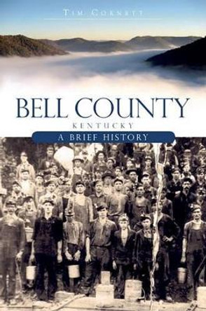 Bell County, Kentucky: A Brief History by Tim Cornett 9781596298095