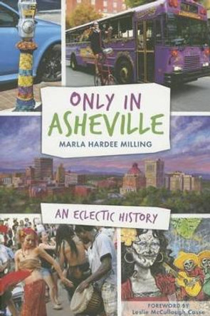 Only in Asheville: An Eclectic History by Marla Hardee Milling 9781626199705