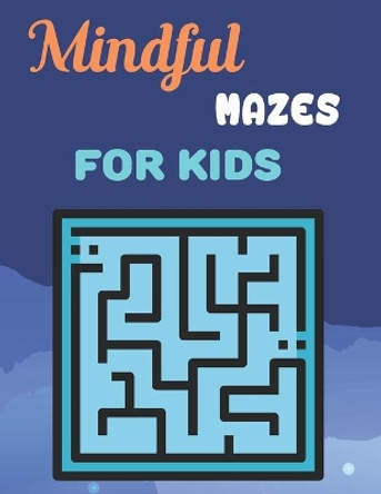 Mindful Mazes For Kids: Challenging And Fun Maze Book Children Kids Show Your Skills By Solving Mazes. by Rusty Anzures 9798735953814
