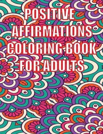Positive Affirmations Coloring Book for Adults: Amazing Gift for Mother/s Day-Mother's Day Activity and Coloring Book for Boys-HAPPY MOTHER'S DAY Coloring Book For Adults by Famous Adults Publishing House 9798738740299