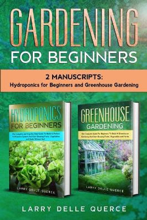 Gardening for Beginners: 2 Manuscripts Hydroponics for Beginners and Greenhouse Gardening by Larry Delle Querce 9798631375635