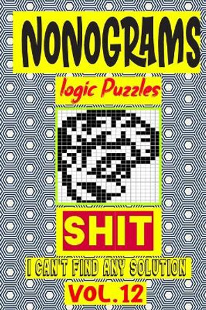 Nonogram logic Puzzle Shit I can't Find Any Solution: Japanese Crossword Picture Logic Puzzles giddlers logic puzzles by N-L-P Logic Puzzles 9798679652736