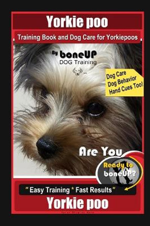 Yorkie poo Training Book and Dog Care for Yorkiepoos, By BoneUP DOG Training, Are You Ready to Bone Up? Easy Training * Fast Results, Yorkie poo by Karen Douglas Kane 9798744256869