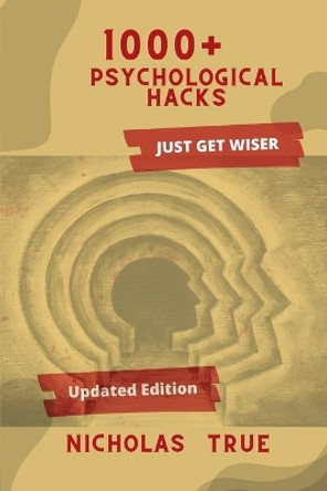 1000+ Psychological Hacks: Get Smarter with more 1000+ Psychological tips and tricks, Logical Hacks, Life Hacks, Business tips, Finance Guide, Relationship, Survival, Unethical Hacks, Self Development by Nicholas True 9798746726285