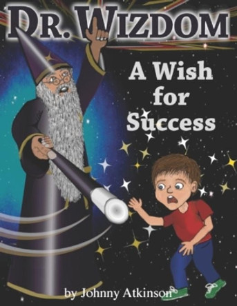 Dr. Wizdom: A Wish For Success by Johnny Atkinson 9798747331273