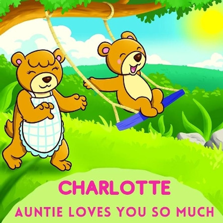 Charlotte Auntie Loves You So Much: Aunt & Niece Personalized Gift Book to Cherish for Years to Come by Sweetie Baby 9798747740600