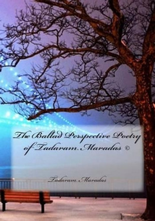 The Ballad Perspective Poetry of Tadaram Maradas by Tadaram Maradas 9781483999210