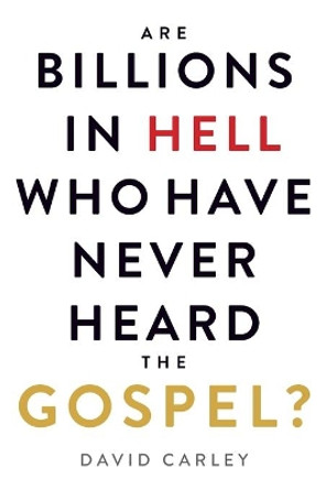 Are Billions in Hell Who Have Never Heard the Gospel? by David Carley 9798748834636