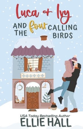 Luca & Ivy and the Four Calling Birds: Small town, feel good, romantic comedy by Ellie Hall 9798849490052