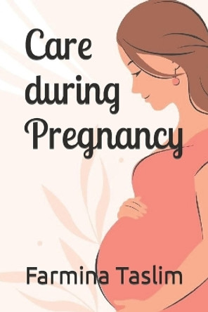 Care during Pregnancy by Farmina Taslim 9798854567961