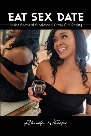 Eat Sex Date: In the State of Singlehood Throw Out Dating by Rhonda Wheeler 9798885272445