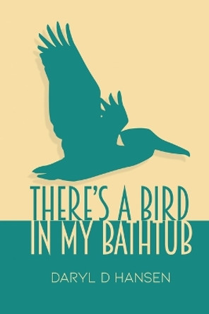 There's a Bird in My Bathtub by Daryl D Hansen 9798885273749