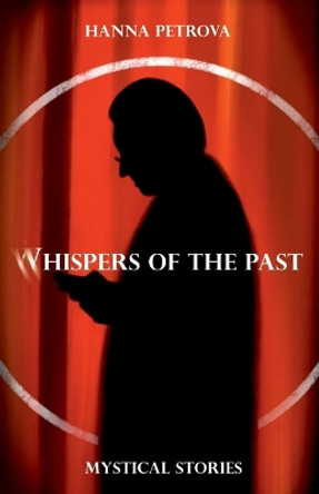 Whispers of the Past: Mystical Stories by Hanna Petrova 9798866617357