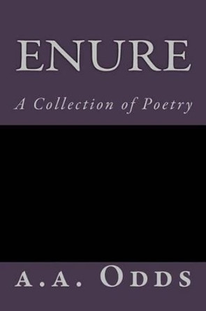 Enure: A Collection of Poetry by A a Odds 9781500472740