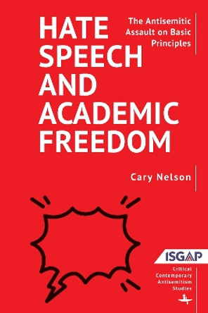 Hate Speech and Academic Freedom: The Antisemitic Assault on Basic Principles by Cary Nelson 9798887194202