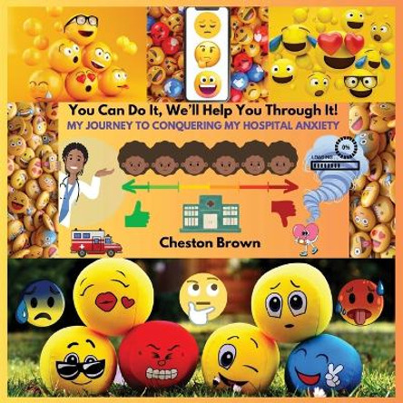 You Can Do It, We'll Help You Through It!: My Journey To Conquering My Hospital Anxiety by Cheston Brown 9798868920387 You Can Do It, We'll Help You Through It!: My Journey To Conquering My Hospital Anxiety by Cheston Brown 9798868920387