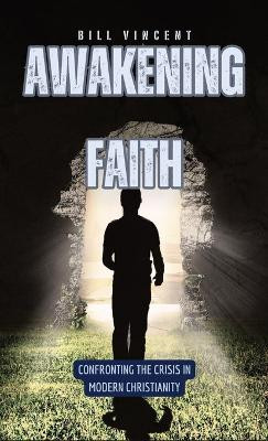 Awakening Faith: Confronting the Crisis in Modern Christianity by Bill Vincent 9798869014948