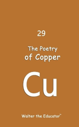 The Poetry of Copper by Walter the Educator(tm) 9798869023827