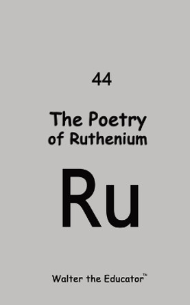 The Poetry of Ruthenium by Walter the Educator 9798869036506