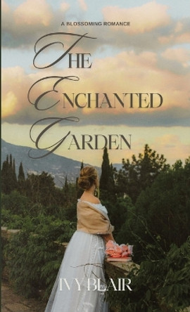 The Enchanted Garden: A Blossoming Romance by Ivy Blair 9798869049476