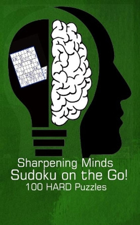 Sharpening Minds Sudoku on the Go! 100 HARD Puzzles: 5&quot;x8&quot; Travel Size Sudoku Puzzle Exercise Your Brain by Brain Pleasers 9798608906268