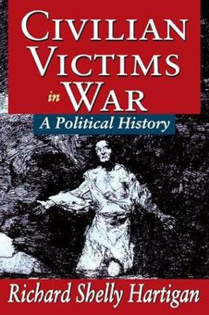 Civilian Victims in War: A Political History by Richard Shelly Hartigan