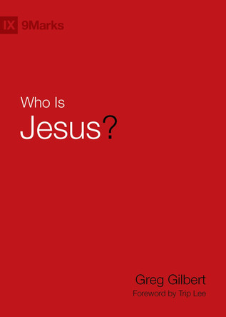 Who Is Jesus? by Greg Gilbert