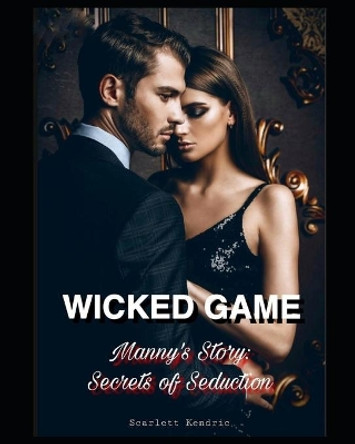 Wicked Game: Manny's Story: Secrets of Seductions by Scarlett Kendric 9798682251797