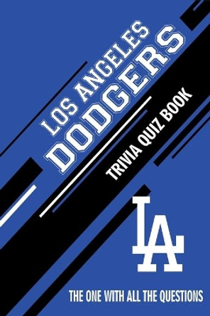 Los Angeles Dodgers Trivia Quiz Book: The One With All The Questions by Rachel Hesse 9798610501659