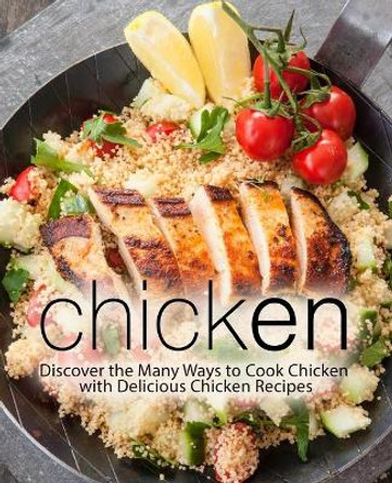 Chicken: Discover the Many Ways to Cook Chicken with Delicious Chicken Recipes (2nd Edition) by Booksumo Press 9798611845059