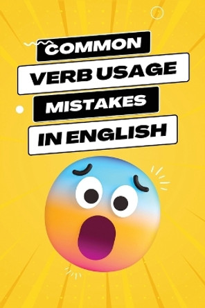 Common Verb Usage Mistakes: Navigating the Nuances of Verbs to Enhance Your Language Precision by Ezekiel Agboola 9798869170880