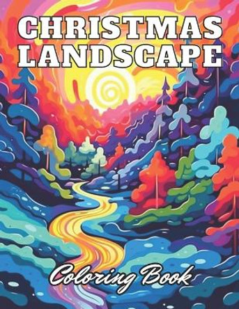 Christmas Landscape Coloring Book for Adult: 100+ High-Quality and Unique Coloring Pages for All Ages by Lindsay Simpson 9798870466187