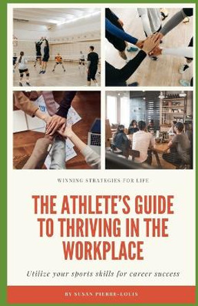 Winning Strategies for Life: The Athlete's Guide to Thriving in the Workplace: Utilize your sports skills for career success by Susan Pierre-Louis 9798871088555