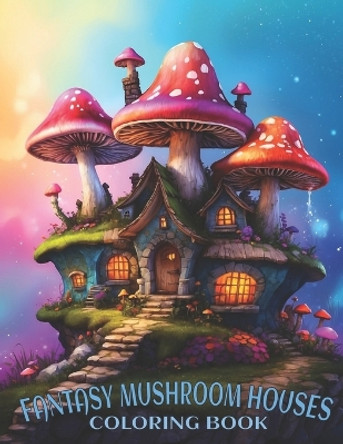 Fantasy Mushroom Houses Coloring Book: Mystical Mushroom Coloring Adventures and grayscale magical Mushroom Houses For Relaxation And Creativity. by Weel Groz 9798871202715