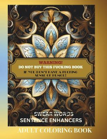 WARNING! Do Not Buy This Fucking Book If you Don't have a Fucking Sense of Humor.: Sentence Enhancers, Swear Words, Cusswords, Motivational and Inspirational Adult Coloring Book by Ginger Lucero-Mendoza 9798871629192