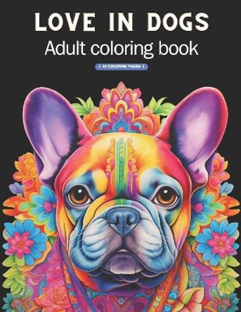 Love in dogs: Adult Coloring Book (Stress Relieving Creative Fun Drawings to Calm Down, Reduce Anxiety & Relax.) by Lucas Andrade 9798875956409