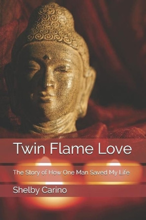 Twin Flame Love: The Story of How One Man Saved My Life by Shelby Carino 9798614295011