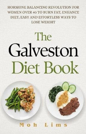 The Galveston Diet Book: Hormone Balancing Revolution for Women Over 40 to Burn Fat, Enhance Diet, Easy and Effortless Way to Lose Weight by Moh Lims 9798873007158
