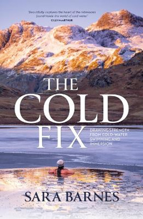 The Cold Fix: Drawing strength from cold water swimming and immersion by Sara Barnes