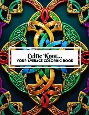 Celtic Knot Your Average Coloring Book: With Over 80 Illustrations For Adult And Children Coloring All Skill Levels Markers Colored Pencils by Ruby Collins 9798877747340