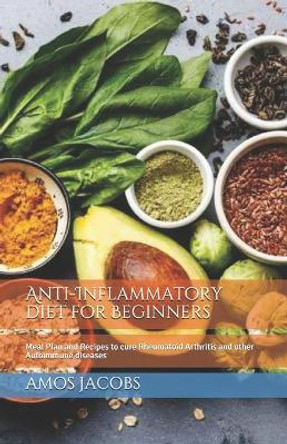 Anti-Inflammatory diet for Beginners: Meal Plan and Recipes to cure Rheumatoid Arthritis and other Autoimmune diseases by Amos Jacobs 9798681361077