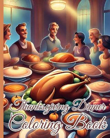 Thanksgiving Dinner Coloring Book: Unique Turkey Design Thanksgiving Dinner Coloring Pages Book for Relaxation by Thy Nguyen 9798880566464