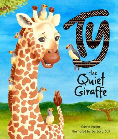 Ty the Quiet Giraffe by Carrie Hasler 9781943198085