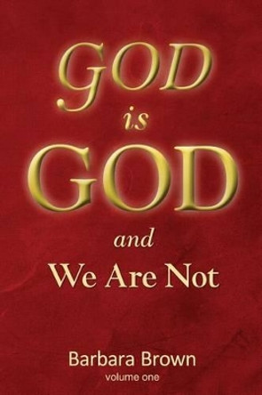 GOD is GOD and We Are Not: Volume One by Barbara Brown 9781929921034