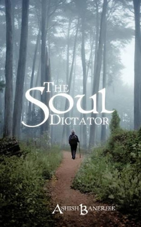 The Soul Dictator by Ashish Banerjee 9781450264358