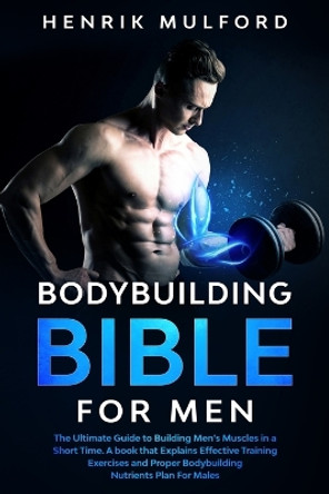 The Bodybuilding Bible for Men by Henrik Mulford 9781777330415