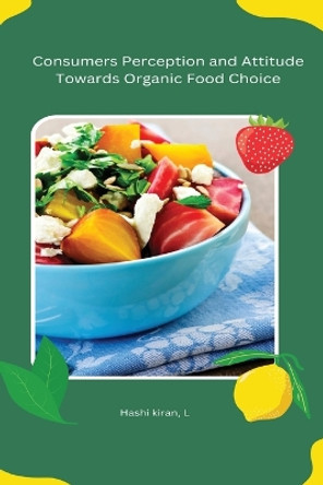 Consumers Perception and Attitude Towards Organic Food Choice by Hashi Kiran L 9798889950479