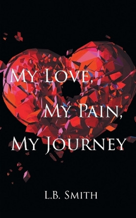 My Love, My Pain, My Journey by L B Smith 9798890614353