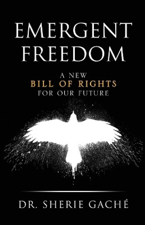 Emergent Freedom: A New Bill Of Rights For Our Future by Sherie Gache 9798987166208