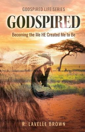 Godspired: Becoming the Me HE Created Me to Be by R Lavelle Brown 9798887381770